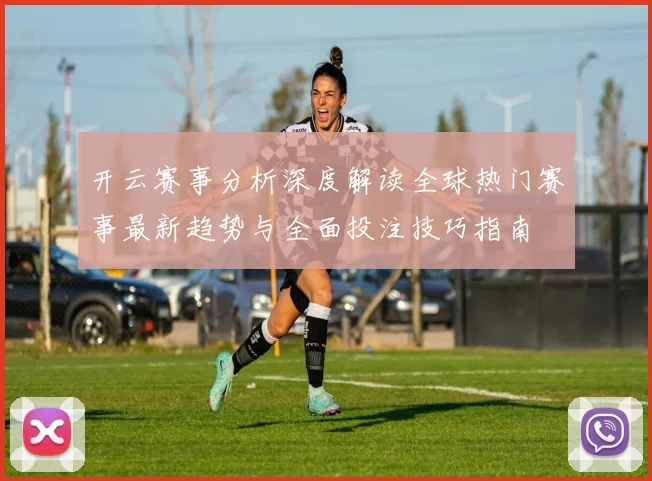 开云赛事分析深度解读全球热门赛事最新趋势与全面投注技巧指南